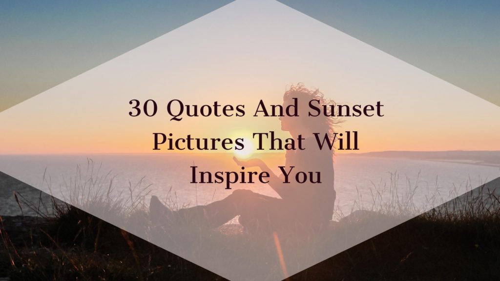 Best 30 Sunset Quotes To Reflect On Plus Romantic Quotes About Sunsets