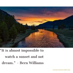It's almost impossible to watch a sunset and not to dream. - Bern Williams