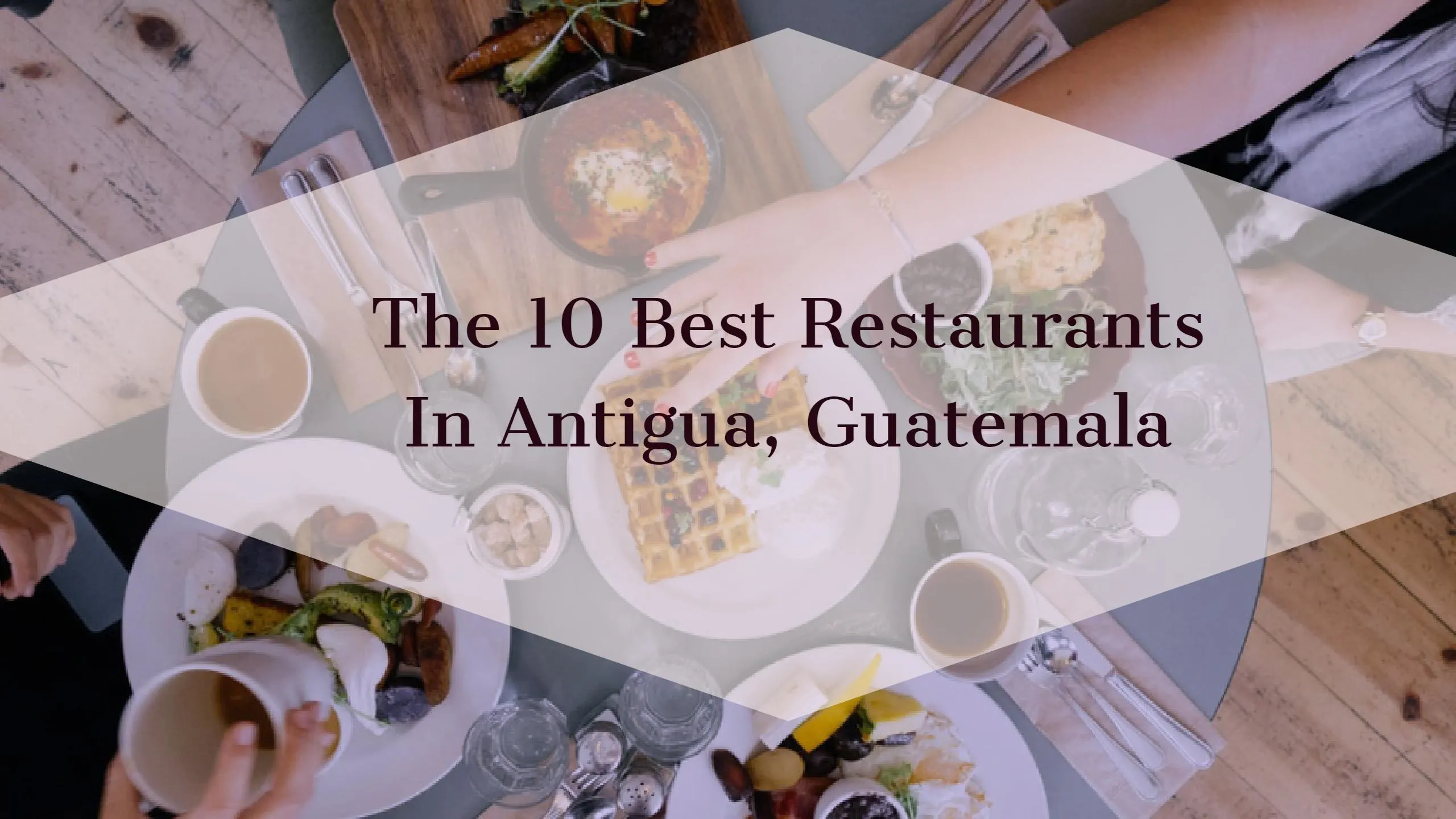 The 10 Best Restaurants In Antigua Guatemala