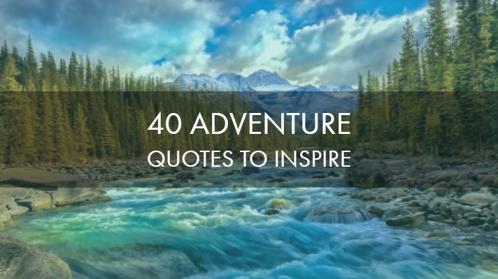 40 Best Inspiring Adventure Quotes Of All Time