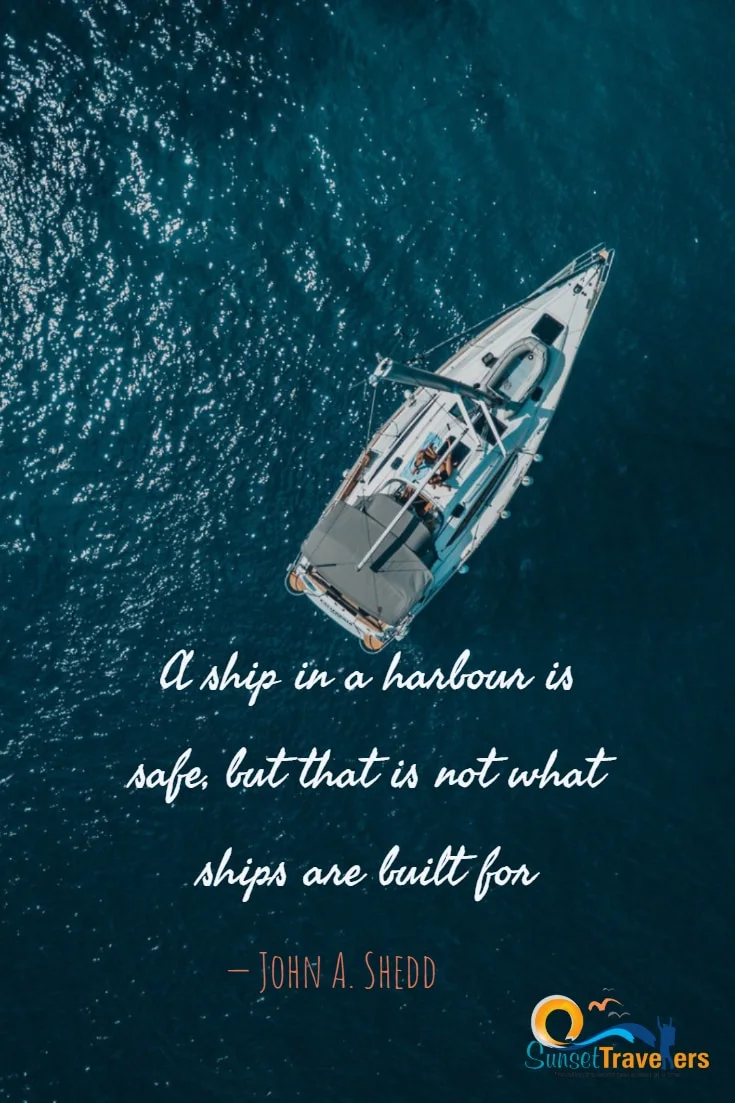 A ship in a harbor is safe, but that is not what ships are built for. - John A. Shedd - Quote about ships and travel