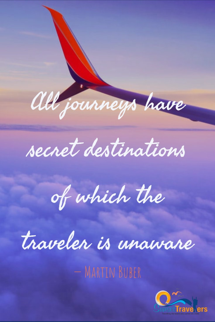 Inspirational quote about journey we take in life - All journeys have secret destinations of which the traveler is unaware. - Martin Buber