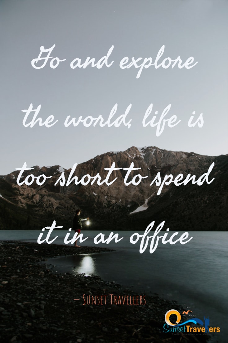 Go and explore the world, life is too short to spend it in an office. -Sunset Travellers