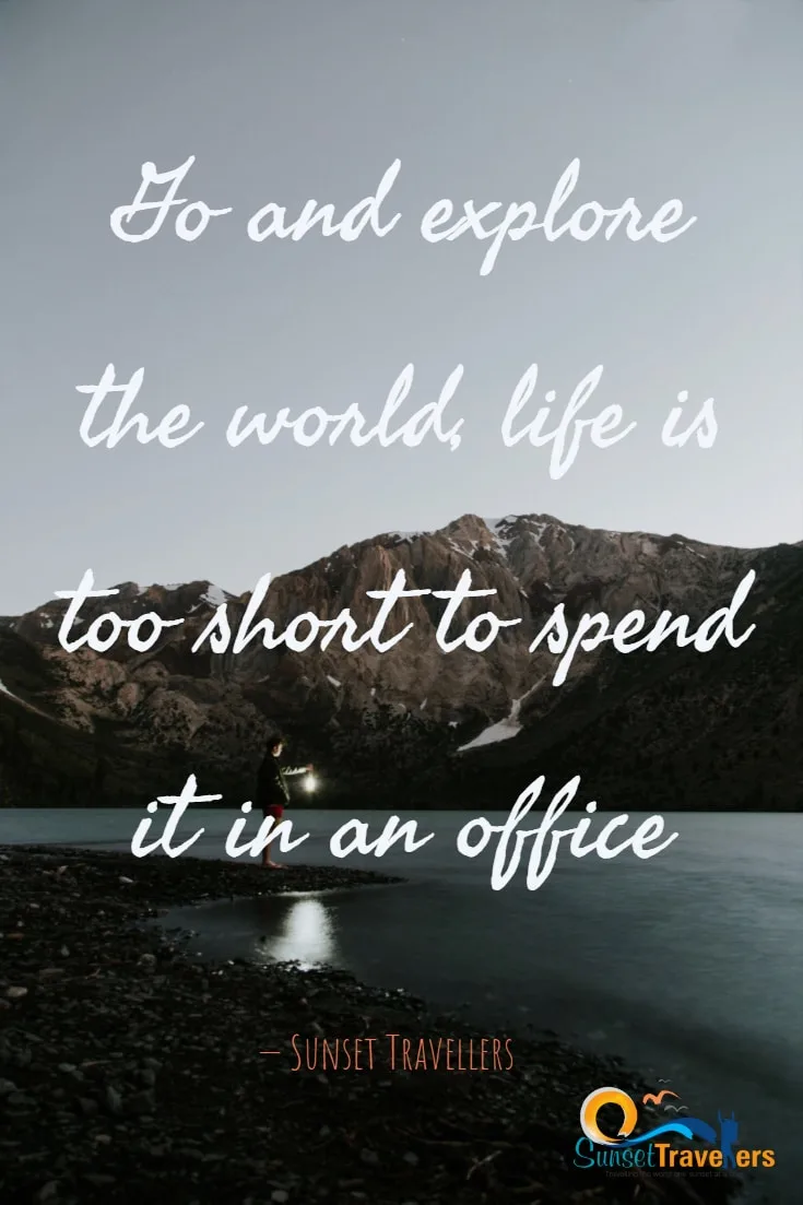Go and explore the world, life is too short to spend it in an office. -Sunset Travellers