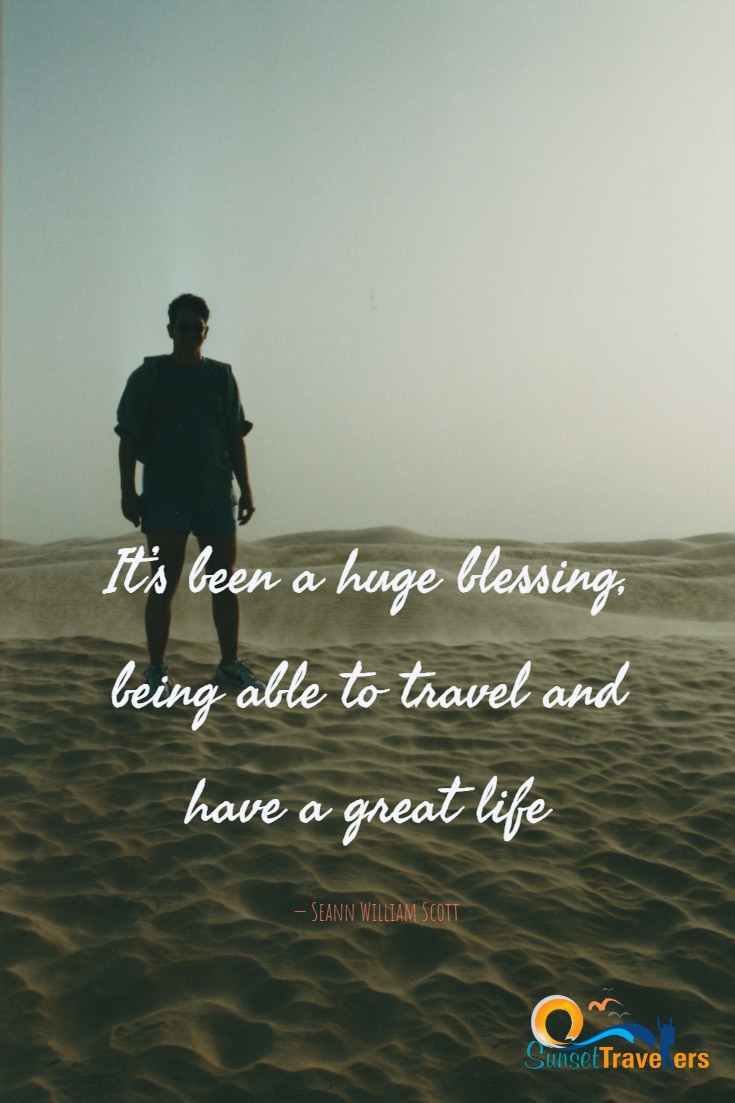 It's been a huge blessing, being able to travel and have a great life. Seann William Scott