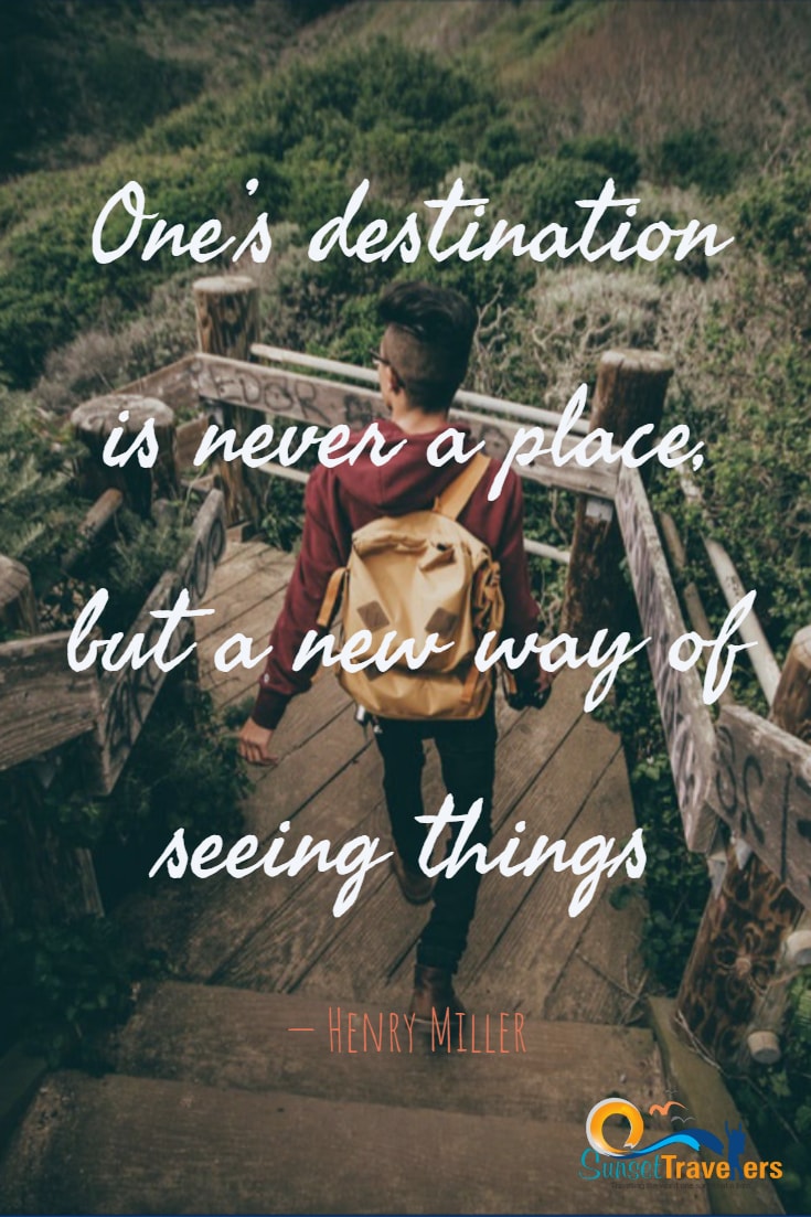One’s destination is never a place, but a new way of seeing things. - Henry Miller