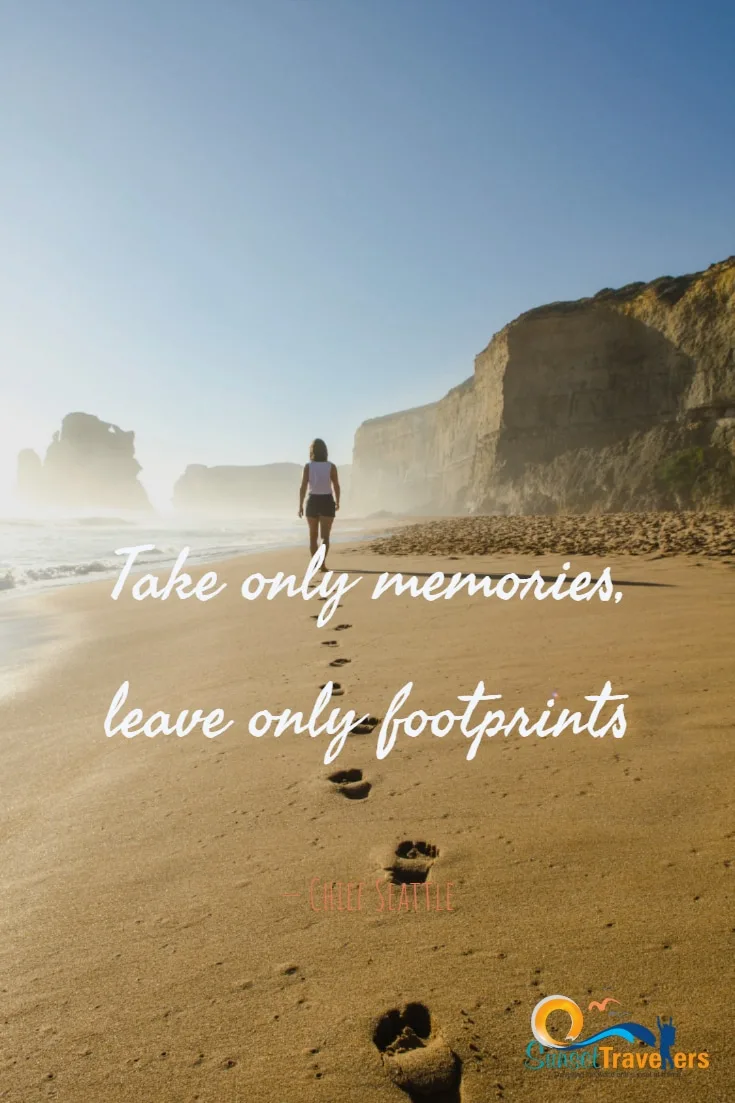 Take only memories, leave only footprints. Chief Seattle