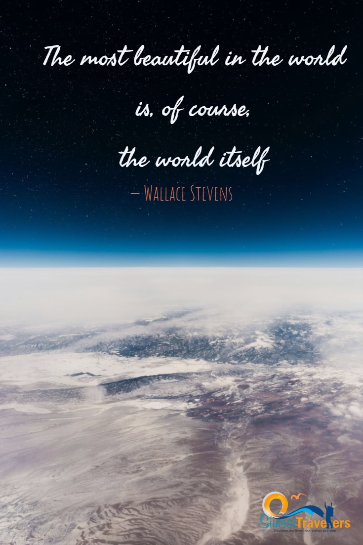The most beautiful in the world is, of course, the world itself.’ -Wallace Stevens