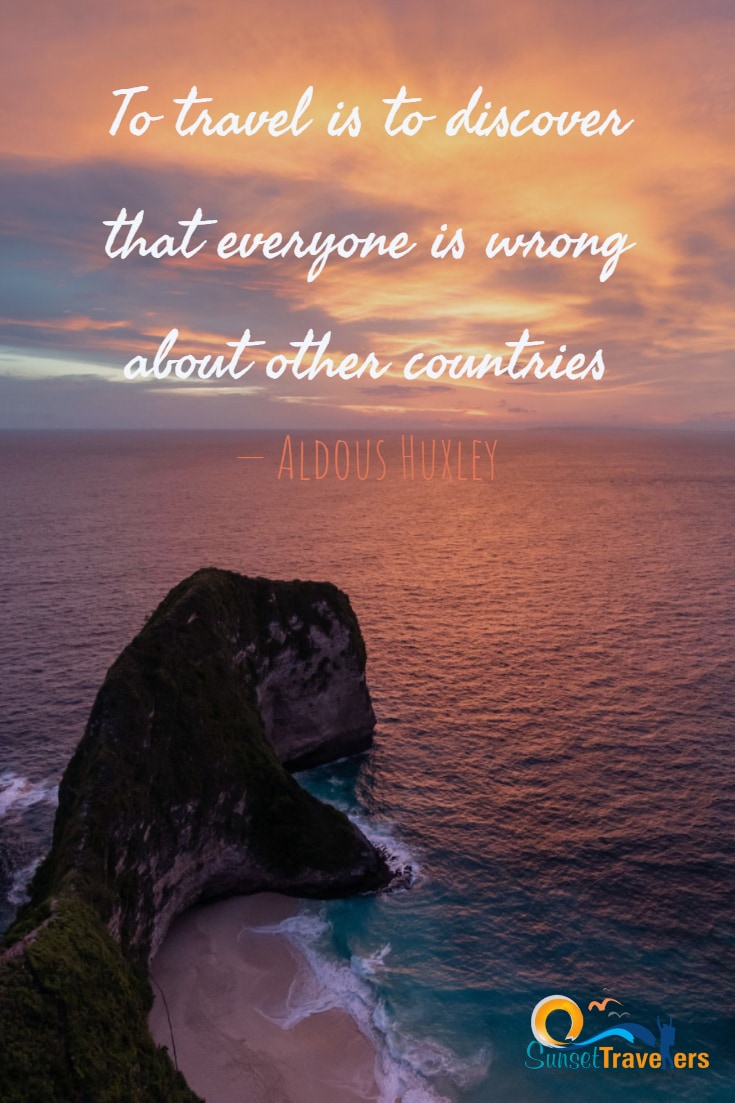To travel is to discover that everyone is wrong about other countries – Aldous Huxley