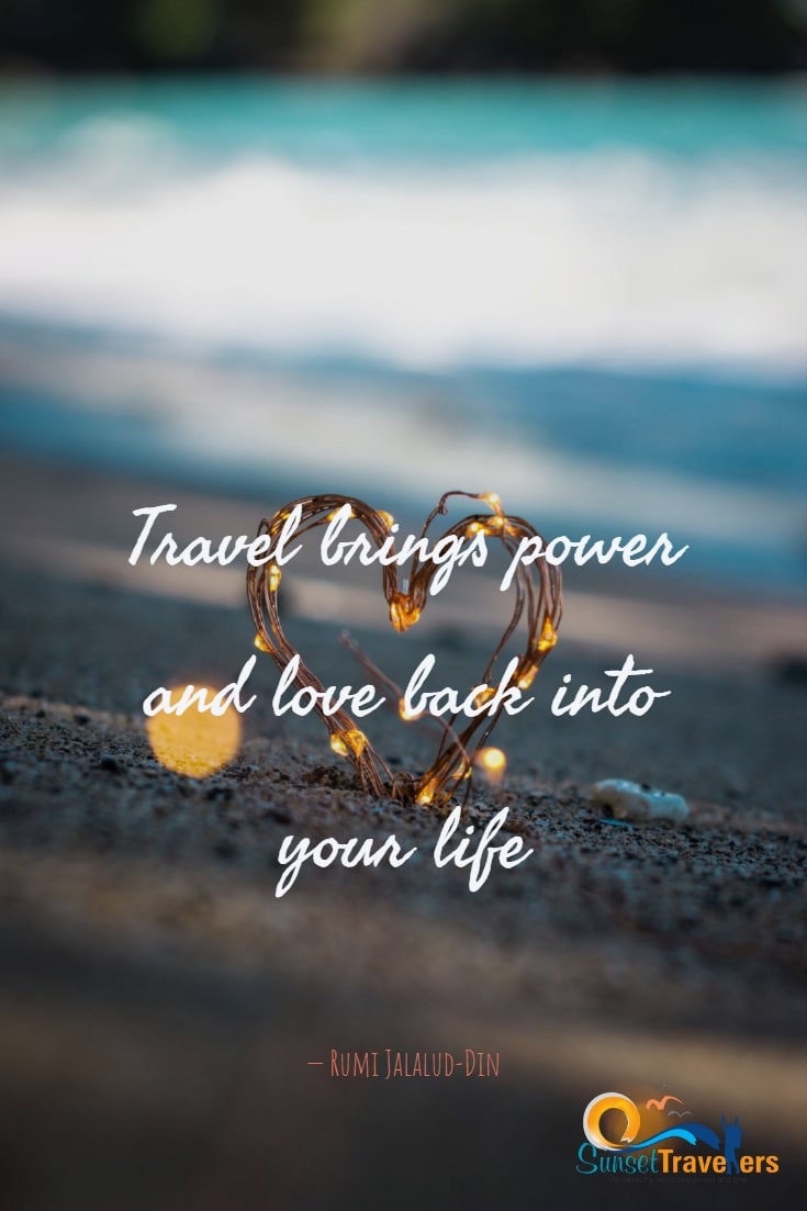Travel brings power and love back into your life.- Rumi Jalalud-Din