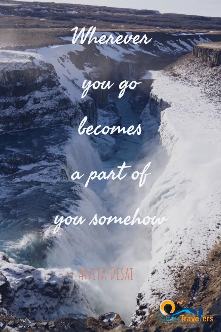 Wherever you go becomes a part of you somehow.- Anita Desai